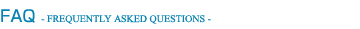 FAQ - FREQUENTLY ASKED QUESTIONS -